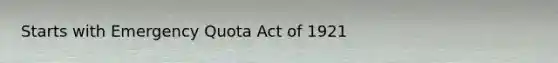 Starts with Emergency Quota Act of 1921