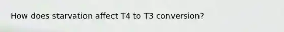 How does starvation affect T4 to T3 conversion?