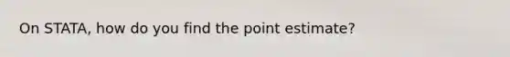 On STATA, how do you find the point estimate?