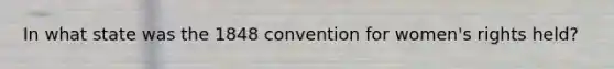 In what state was the 1848 convention for women's rights held?