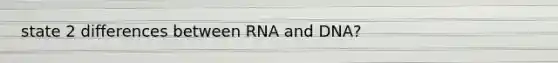 state 2 differences between RNA and DNA?