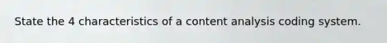 State the 4 characteristics of a content analysis coding system.