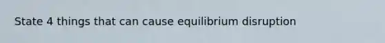 State 4 things that can cause equilibrium disruption