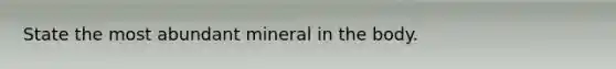 State the most abundant mineral in the body.