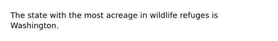 The state with the most acreage in wildlife refuges is Washington.