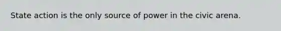 State action is the only source of power in the civic arena.