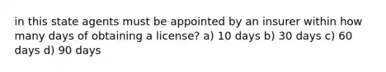 in this state agents must be appointed by an insurer within how many days of obtaining a license? a) 10 days b) 30 days c) 60 days d) 90 days