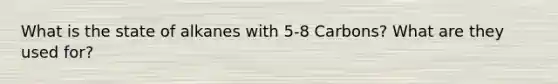 What is the state of alkanes with 5-8 Carbons? What are they used for?