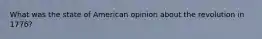 What was the state of American opinion about the revolution in 1776?