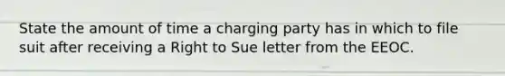 State the amount of time a charging party has in which to file suit after receiving a Right to Sue letter from the EEOC.