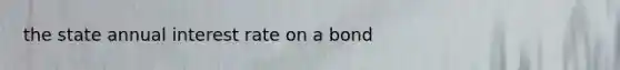 the state annual interest rate on a bond