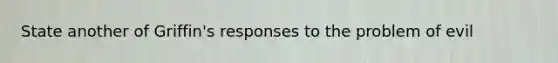 State another of Griffin's responses to the problem of evil