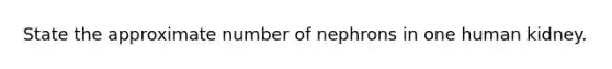 State the approximate number of nephrons in one human kidney.