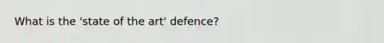 What is the 'state of the art' defence?