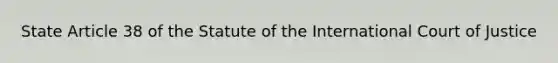 State Article 38 of the Statute of the International Court of Justice