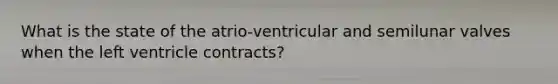 What is the state of the atrio-ventricular and semilunar valves when the left ventricle contracts?