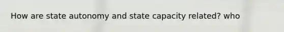 How are state autonomy and state capacity related? who