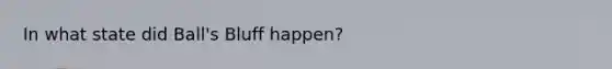 In what state did Ball's Bluff happen?