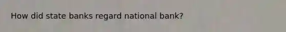 How did state banks regard national bank?