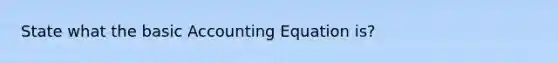 State what the basic Accounting Equation is?