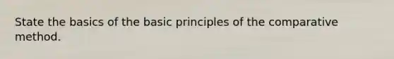 State the basics of the basic principles of the comparative method.