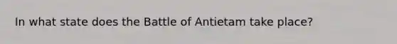 In what state does the Battle of Antietam take place?