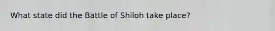 What state did the Battle of Shiloh take place?