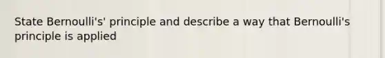 State Bernoulli's' principle and describe a way that Bernoulli's principle is applied