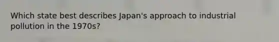 Which state best describes Japan's approach to industrial pollution in the 1970s?