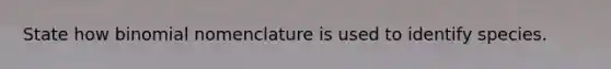 State how binomial nomenclature is used to identify species.