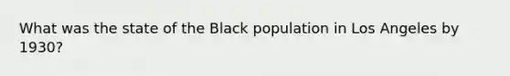 What was the state of the Black population in Los Angeles by 1930?