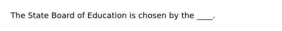 The State Board of Education is chosen by the ____.