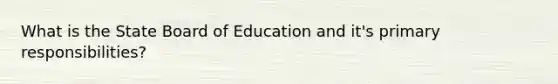 What is the State Board of Education and it's primary responsibilities?