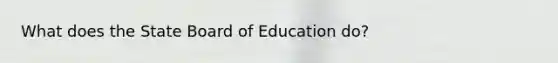 What does the State Board of Education do?