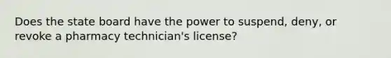 Does the state board have the power to suspend, deny, or revoke a pharmacy technician's license?