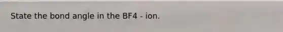 State the bond angle in the BF4 - ion.