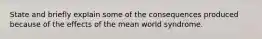 State and briefly explain some of the consequences produced because of the effects of the mean world syndrome.