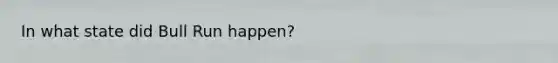 In what state did Bull Run happen?