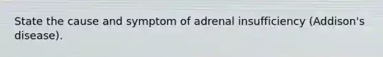 State the cause and symptom of adrenal insufficiency (Addison's disease).