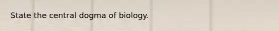 State the central dogma of biology.