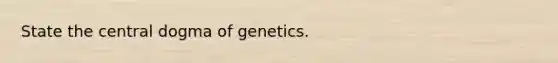 State the central dogma of genetics.