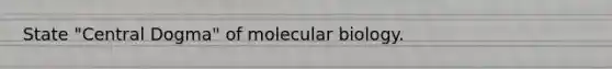 State "Central Dogma" of molecular biology.