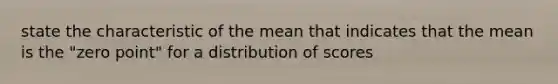 state the characteristic of the mean that indicates that the mean is the "zero point" for a distribution of scores