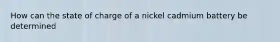 How can the state of charge of a nickel cadmium battery be determined