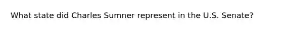 What state did Charles Sumner represent in the U.S. Senate?