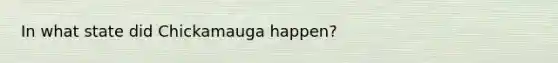 In what state did Chickamauga happen?