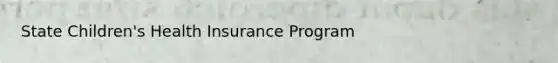 State Children's Health Insurance Program