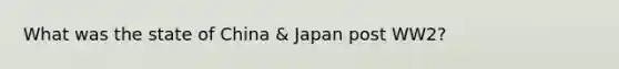 What was the state of China & Japan post WW2?