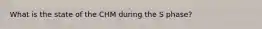 What is the state of the CHM during the S phase?
