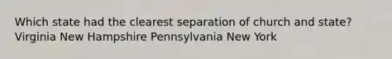 Which state had the clearest separation of church and state? Virginia New Hampshire Pennsylvania New York